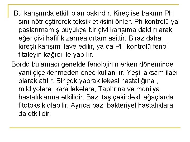 Bu karışımda etkili olan bakırdır. Kireç ise bakırın PH sını nötrleştirerek toksik etkisini önler.