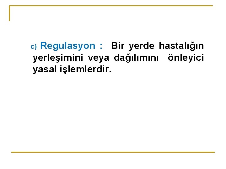 Regulasyon : Bir yerde hastalığın yerleşimini veya dağılımını önleyici yasal işlemlerdir. c) 