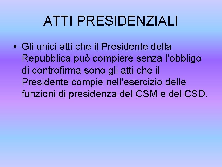 ATTI PRESIDENZIALI • Gli unici atti che il Presidente della Repubblica può compiere senza