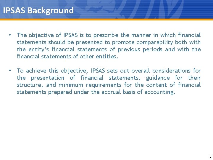 IPSAS Background • The objective of IPSAS is to prescribe the manner in which