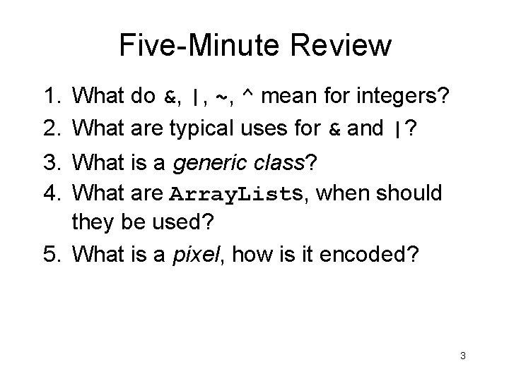 Five-Minute Review 1. What do &, |, ~, ^ mean for integers? 2. What