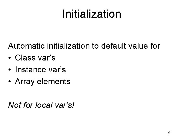 Initialization Automatic initialization to default value for • Class var’s • Instance var’s •