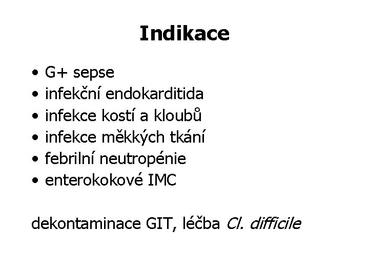 Indikace • • • G+ sepse infekční endokarditida infekce kostí a kloubů infekce měkkých