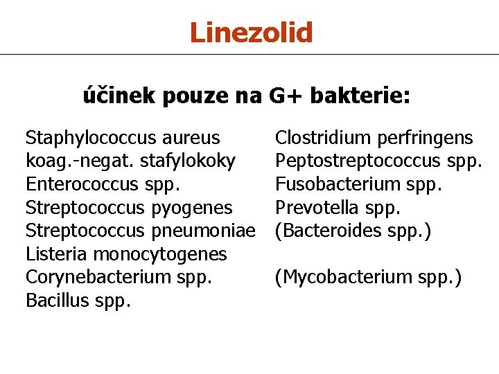 Linezolid účinek pouze na G+ bakterie: Staphylococcus aureus koag. -negat. stafylokoky Enterococcus spp. Streptococcus