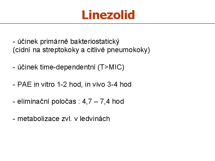 Linezolid - účinek primárně bakteriostatický (cidní na streptokoky a citlivé pneumokoky) - účinek time-dependentní