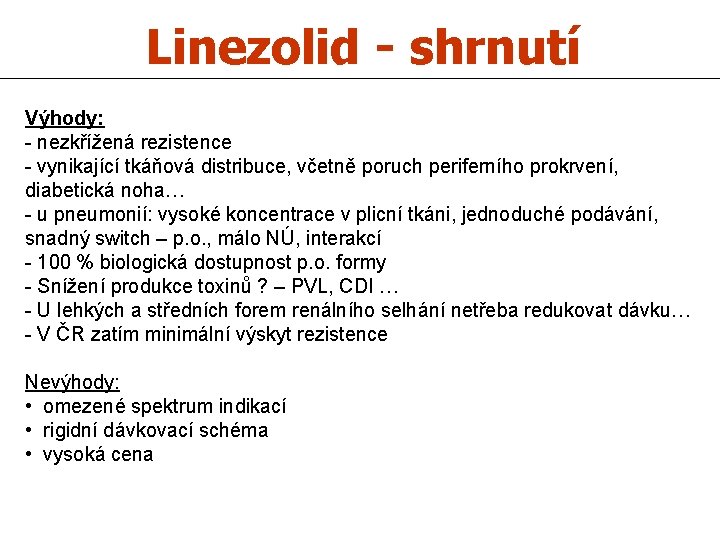 Linezolid - shrnutí Výhody: - nezkřížená rezistence - vynikající tkáňová distribuce, včetně poruch periferního
