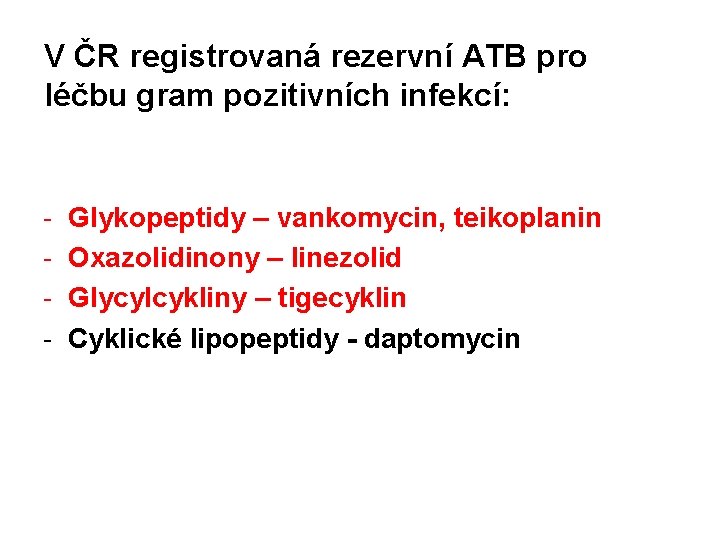 V ČR registrovaná rezervní ATB pro léčbu gram pozitivních infekcí: - Glykopeptidy – vankomycin,