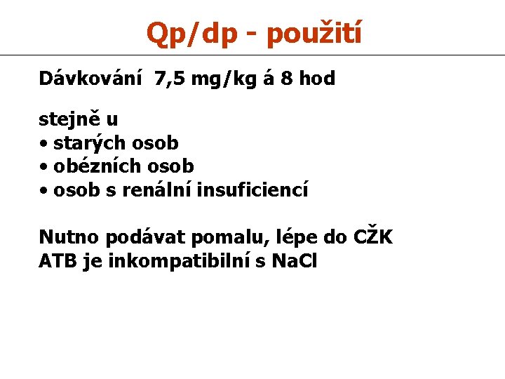 Qp/dp - použití Dávkování 7, 5 mg/kg á 8 hod stejně u • starých