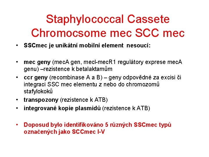 Staphylococcal Cassete Chromocsome mec SCC mec • SSCmec je unikátní mobilní element nesoucí: •