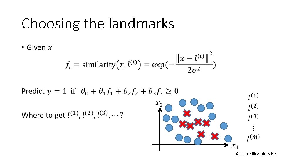 Choosing the landmarks • Slide credit: Andrew Ng 