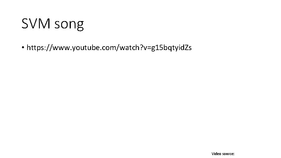 SVM song • https: //www. youtube. com/watch? v=g 15 bqtyid. Zs Video source: 