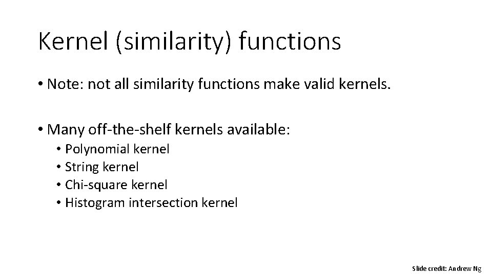 Kernel (similarity) functions • Note: not all similarity functions make valid kernels. • Many