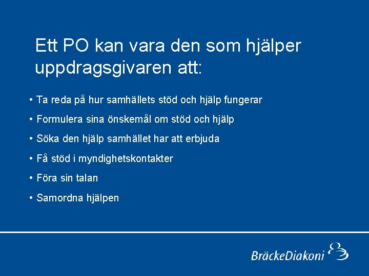 Ett PO kan vara den som hjälper uppdragsgivaren att: • Ta reda på hur