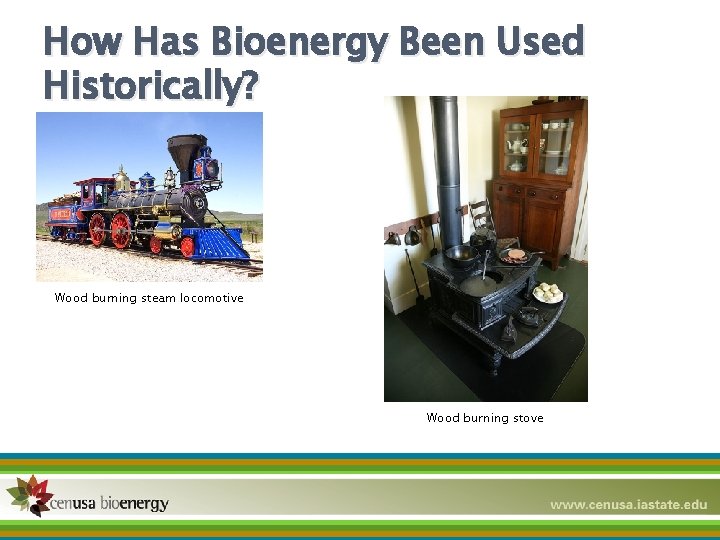How Has Bioenergy Been Used Historically? Wood burning steam locomotive Wood burning stove 