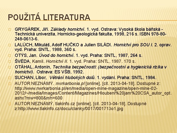 POUŽITÁ LITERATURA � � � � GRYGÁREK, Jiří. Základy hornictví. 1. vyd. Ostrava: Vysoká