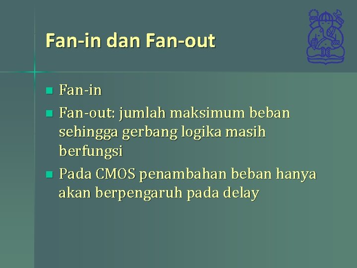 Fan-in dan Fan-out Fan-in n Fan-out: jumlah maksimum beban sehingga gerbang logika masih berfungsi