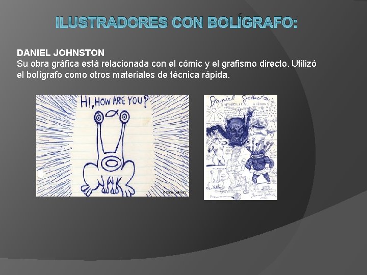 ILUSTRADORES CON BOLÍGRAFO: DANIEL JOHNSTON Su obra gráfica está relacionada con el cómic y