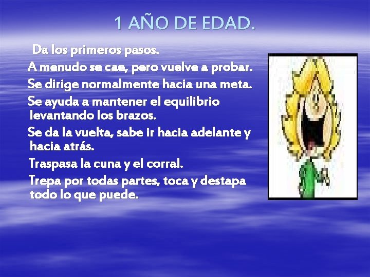1 AÑO DE EDAD. Da los primeros pasos. A menudo se cae, pero vuelve