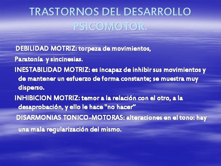 TRASTORNOS DEL DESARROLLO PSICOMOTOR. DEBILIDAD MOTRIZ: torpeza de movimientos, Paratonía y sincinesias. INESTABILIDAD MOTRIZ: