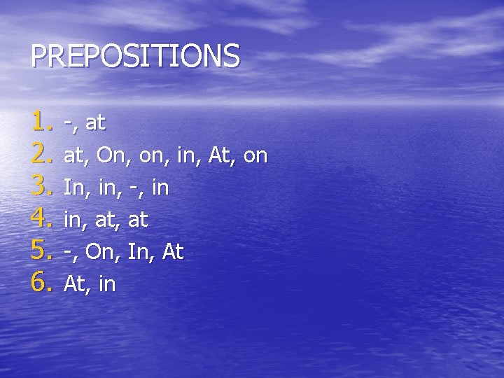 PREPOSITIONS 1. 2. 3. 4. 5. 6. -, at at, On, on, in, At,