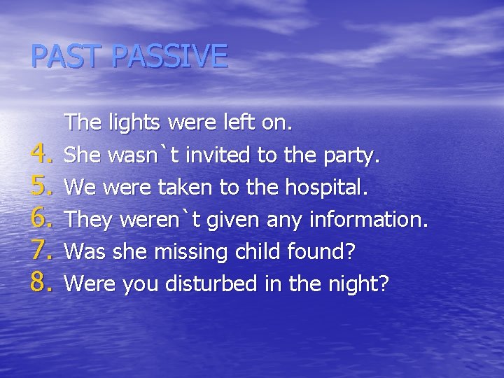 PAST PASSIVE 4. 5. 6. 7. 8. The lights were left on. She wasn`t