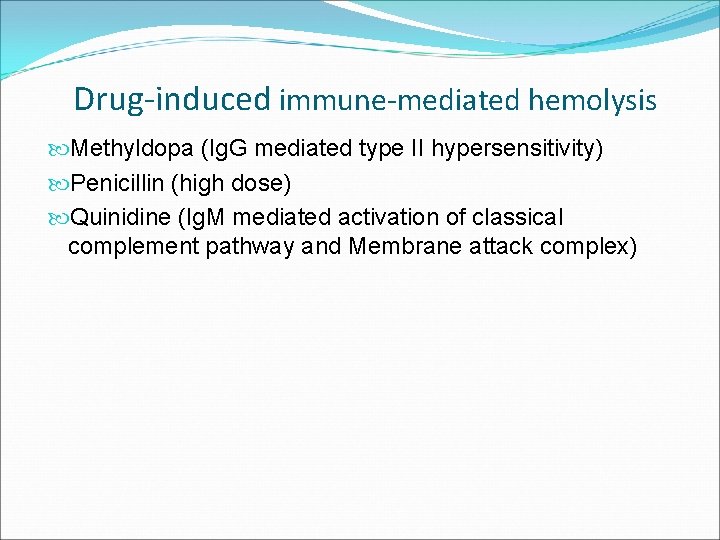 Drug-induced immune-mediated hemolysis Methyldopa (Ig. G mediated type II hypersensitivity) Penicillin (high dose) Quinidine