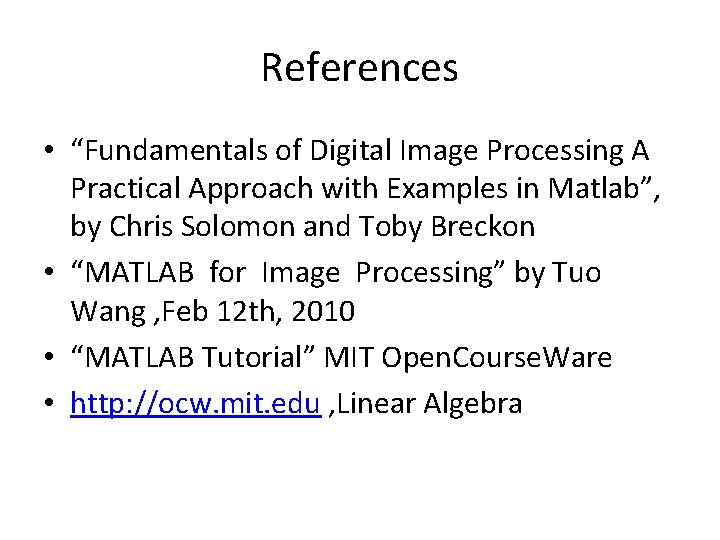 References • “Fundamentals of Digital Image Processing A Practical Approach with Examples in Matlab”,