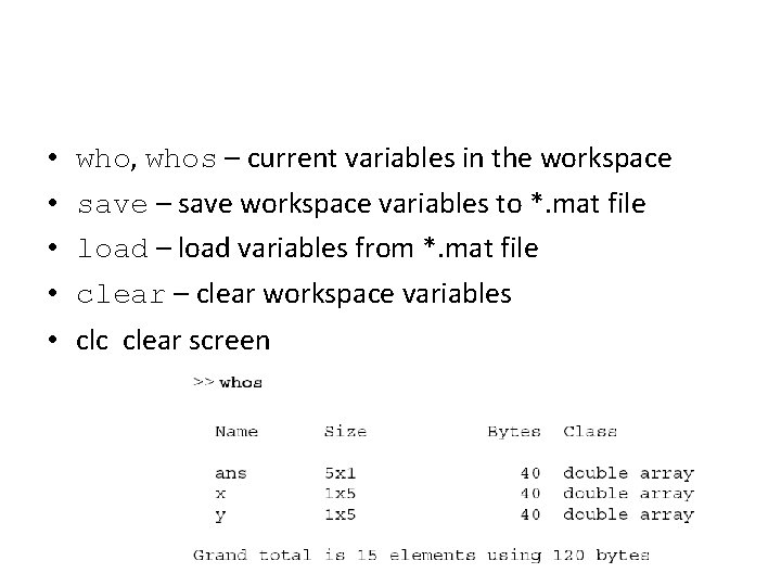  • • who, whos – current variables in the workspace save – save