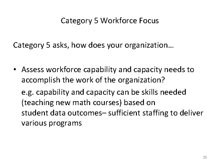 Category 5 Workforce Focus Category 5 asks, how does your organization… • Assess workforce