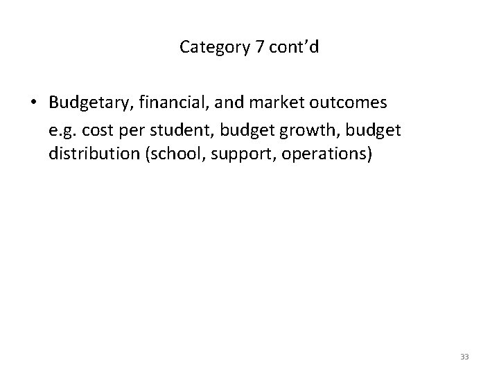 Category 7 cont’d • Budgetary, financial, and market outcomes e. g. cost per student,