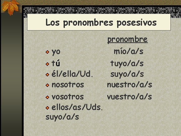 Los pronombres posesivos yo tú él/ella/Ud. nosotros vosotros ellos/as/Uds. suyo/a/s pronombre mío/a/s tuyo/a/s suyo/a/s