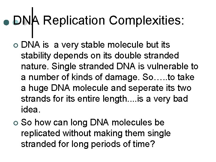 DNA Replication Complexities: DNA is a very stable molecule but its stability depends on