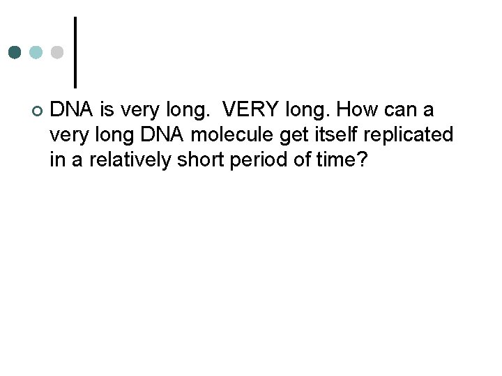 ¢ DNA is very long. VERY long. How can a very long DNA molecule