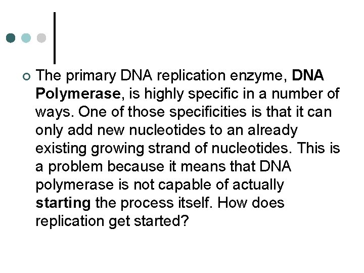 ¢ The primary DNA replication enzyme, DNA Polymerase, is highly specific in a number