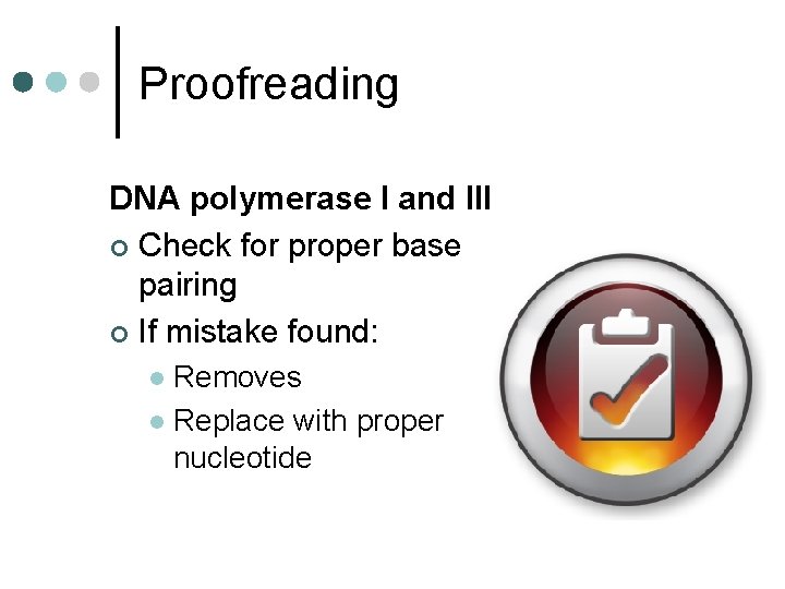Proofreading DNA polymerase I and III ¢ Check for proper base pairing ¢ If