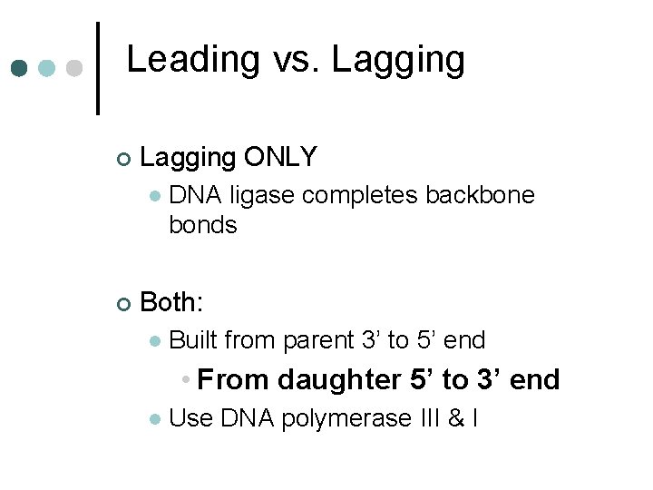 Leading vs. Lagging ¢ Lagging ONLY l ¢ DNA ligase completes backbone bonds Both: