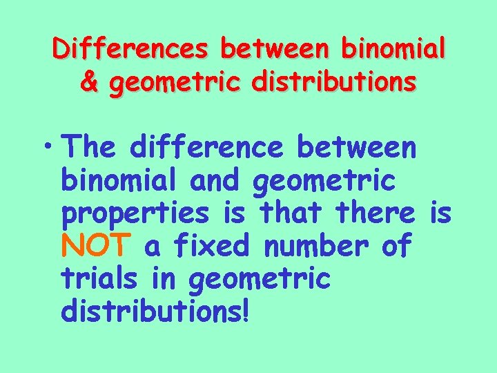 Differences between binomial & geometric distributions • The difference between binomial and geometric properties