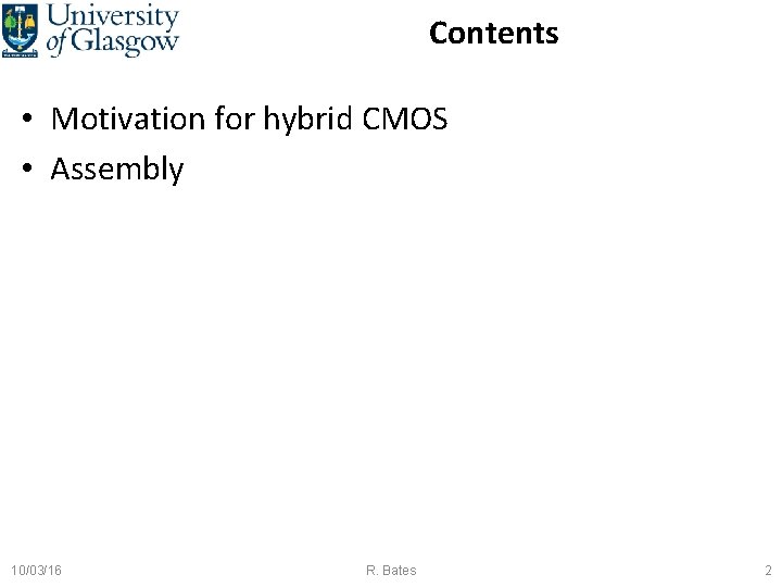 Contents • Motivation for hybrid CMOS • Assembly 10/03/16 R. Bates 2 