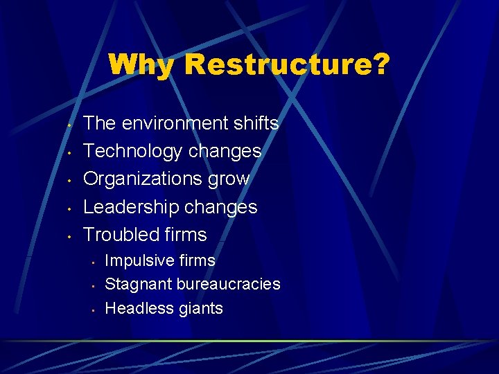 Why Restructure? • • • The environment shifts Technology changes Organizations grow Leadership changes