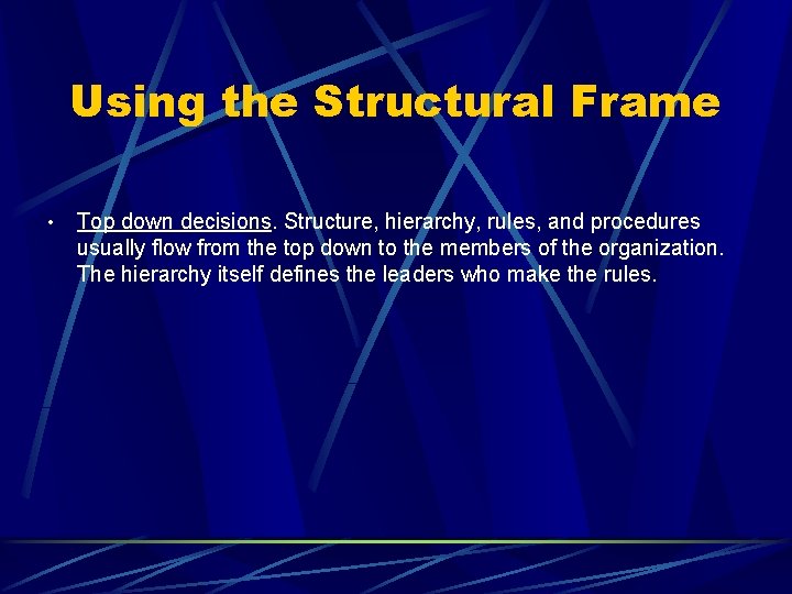 Using the Structural Frame • Top down decisions. Structure, hierarchy, rules, and procedures usually