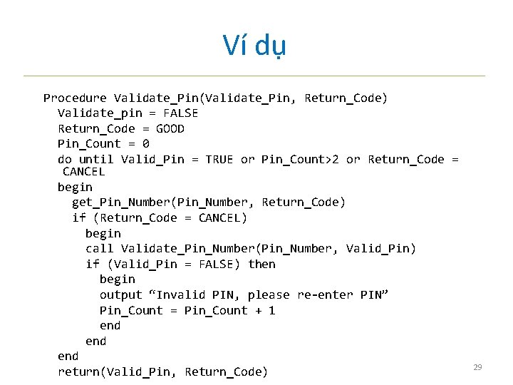 Ví dụ Procedure Validate_Pin(Validate_Pin, Return_Code) Validate_pin = FALSE Return_Code = GOOD Pin_Count = 0