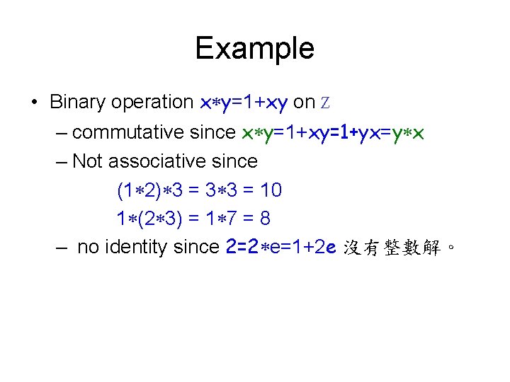 Example • Binary operation x y=1+xy on Z – commutative since x y=1+xy=1+yx=y x
