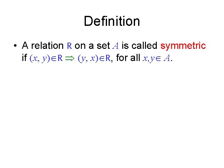 Definition • A relation R on a set A is called symmetric if (x,
