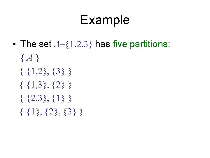 Example • The set A={1, 2, 3} has five partitions: {A} { {1, 2},