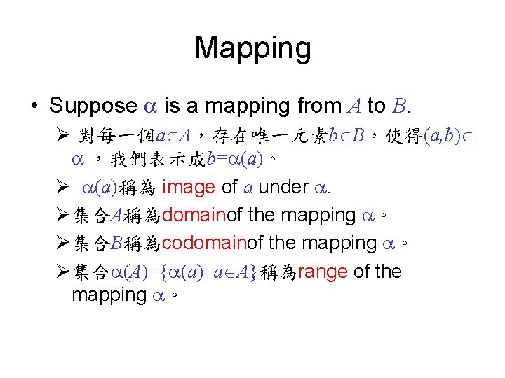 Mapping • Suppose is a mapping from A to B. Ø 對每一個a A，存在唯一元素b B，使得(a,