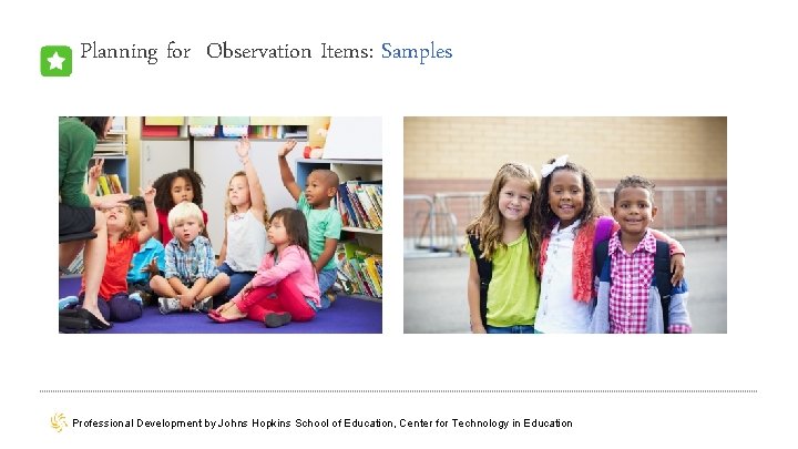Planning for Observation Items: Samples Professional Development by Johns Hopkins School of Education, Center