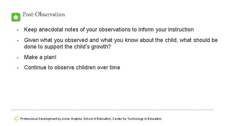 Post-Observation • Keep anecdotal notes of your observations to inform your instruction • Given