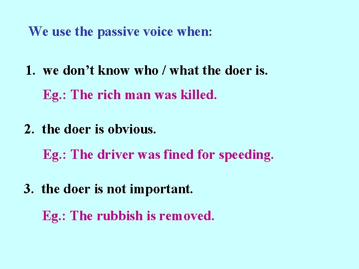 We use the passive voice when: 1. we don’t know who / what the