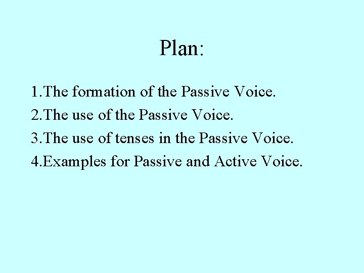 Plan: 1. The formation of the Passive Voice. 2. The use of the Passive