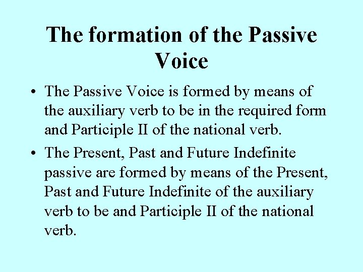 The formation of the Passive Voice • The Passive Voice is formed by means